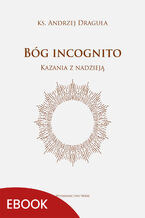 Bóg incognito. Kazania z nadzieją