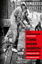 Okładka - Trzysta procent socjalizmu. Przodownicy pracy w PRL - Andrzej Janikowski
