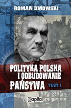 Okładka - Polityka polska i odbudowanie państwa Tom I - Roman Dmowski