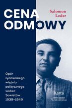 Okładka - Cena odmowy. Opór żydowskiego więźnia politycznego wobec Sowietów 1939-1949 - Salomon Leder