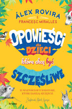 Okładka - Opowieści dla dzieci, które chcą być szczęśliwe. 35 wartościowych historii, które zasieją szczęście - Álex Rovira, Francesc Miralles