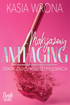 Okładka - Makijażowy ANTI-AGING. Make-up, pielęgnacja, metamorfozy - Kasia Wrona