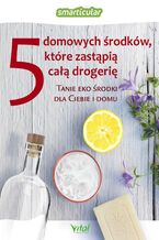 Okładka - 5 domowych środków, które zastąpią drogerię - Opracowanie zbiorowe