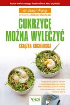 Okładka - Cukrzycę można wyleczyć. Książka kucharska - Dr Jason Fung