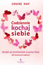 Okładka - Codziennie kochaj siebie dzięki przesłaniom Louise Hay - Louise Hay