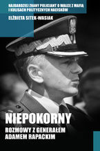 Okładka - Niepokorny. Rozmowy z generałem Adamem Rapackim - Elżbieta Sitek-Wasiak