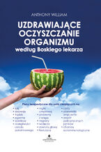 Okładka - Uzdrawiające oczyszczanie organizmu według Boskiego lekarza - Anthony William