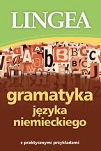Okładka - Gramatyka języka niemieckiego z praktycznymi przykładami - Lingea