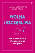 Okładka - Wolna i szczęśliwa - Maciej Bennewicz, Anna Jera