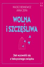 Okładka - Wolna i szczęśliwa - Maciej Bennewicz, Anna Jera