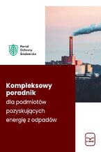 Kompleksowy poradnik dla podmiotów pozyskujących energię z odpadów