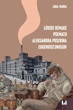 Okładka - Łódzki remake poematu Aleksandra Puszkina "Eugeniusz Oniegin" - Anna Warda