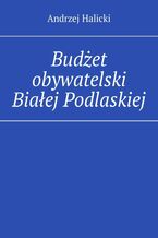 Okładka - Budżet obywatelski Białej Podlaskiej - Andrzej Halicki