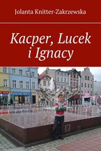 Okładka - Kacper, Lucek i Ignacy - Jolanta Knitter-Zakrzewska