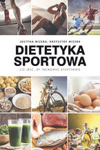 Okładka - Dietetyka sportowa. Co jeść, by trenować efektywnie - Justyna Mizera, Krzysztof Mizera