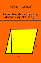 Okładka - Geometria obliczanie pola, obwodu i wysokości figur - Elisabeth Coleger