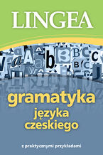 Okładka - Gramatyka języka czeskiego z praktycznymi przykładami - Lingea