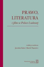 Okładka - Prawo literatura i film w Polsce Ludowej - Marek Wąsowicz, Jrosław Kuisz