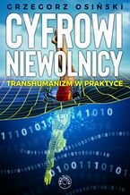 Okładka - Cyfrowi niewolnicy. Transhumanizm w praktyce - Prof. Grzegorz Osiński