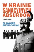 Okładka - W krainie sanacyjnych absurdów. Podróż druga - Sławomir Suchodolski