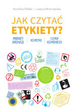 Jak czytać etykiety? Produkty spozywcze, kosmetyki, Chemia gospodarcza