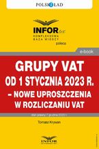 Okładka - Grupy VAT od 1 stycznia 2023 r.  nowe uproszczenia w rozliczaniu VAT - Tomasz Krywan