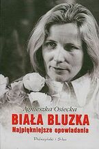 Okładka - Biała bluzka. Najpiękniejsze opowiadania - Agnieszka Osiecka