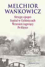 Okładka - Strzępy epopei. Szpital w Cichiniczach. Wrzesień żagwiący. Po klęsce - Melchior Wańkowicz