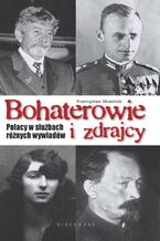 Okładka - Bohaterowie i zdrajcy. Polacy w służbach różnych wywiadów - Przemysław Słowiński