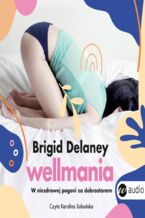 Okładka - Wellmania. W niezdrowej pogoni za dobrostanem - Brigid Delaney