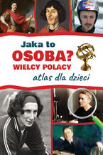 Okładka - Jaka to osoba? Wielcy Polacy. Atlas dla dzieci - Jarosław Górski