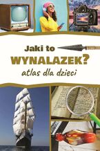 Okładka - Jaki to wynalazek? Atlas dla dzieci - Jarosław Górski