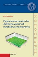 Okładka - Przygotowanie powierzchni do klejenia wybranych materiałów konstrukcyjnych - Anna Rudawska