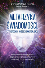 Okładka - Metafizyka świadomości, czyli droga do wyższej samorealizacji - Dorota Pietrzyk-Reeves, Artur Sierocki