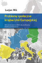 Okładka - Problemy społeczne krajów Unii Europejskiej. Od rozszerzenia w 2004 roku do Brexitu. Analiza porównawcza - Lucjan Miś