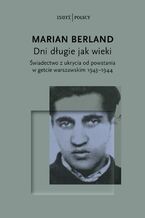 Okładka - Dni długie jak wieki Świadectwo z ukrycia od powstania w getcie warszawskim 19431944 - Marian Berland