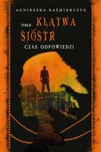 Okładka - Klątwa sióstr. Czas odpowiedzi Tom 2 - Agnieszka Kaźmierczyk