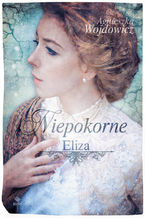 Okładka - Niepokorne. Eliza - Agnieszka Wojdowicz