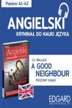 Okładka - A Good Neighbour / Poczciwy sąsiad. Angielski kryminał językowy - C.S. Wallace, Joanna Ostrowska