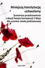 Okładka - Niniejszą konstytucję uchwalamy. Scenariusz przedstawienia z okazji Święta Konstytucji 3 Maja dla uczniów szkoły podstawowej - Aneta Antosiak