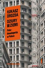 Okładka - Dziury w ziemi. Patodeweloperka w Polsce - Łukasz Drozda
