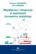 Okładka - Współpraca i integracja w systemach transportu miejskiego - Grzegorz Dydkowski, Anna Urbanek