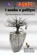 Okładka - Uniwersytet i nauka o polityce. Sprawdziany tożsamości - Mirosław Karwat, Filip Pierzchalski