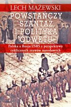 Okładka - Powstańczy szantaż i polityka odwetu. Polska a Rosja/ZSRS z perspektywy cyklicznych zrywów narodowych - Lech Mażewski