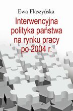 Interwencyjna polityka państwa na rynku pracy po 2004 r