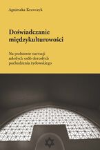 Okładka - Doświadczanie międzykulturowości. Na podstawie narracji młodych osób dorosłych pochodzenia żydowskiego - Agnieszka Krawczyk