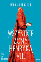 Okładka - Wszystkie żony Henryka VIII - Iwona Kienzler