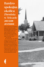 Okładka - Bardzo spokojna okolica. Zbrodnia w Teksasie - John Bloom, Jim Atkinson