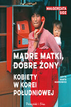 Okładka - Mądre matki, dobre żony. Kobiety w Korei Południowej - Małgorzata Sidz