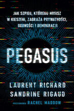 Okładka - Pegasus. Jak szpieg, którego nosisz w kieszeni, zagraża prywatności, godności i demokracji - Laurent Richard, Sandrine Rigaud